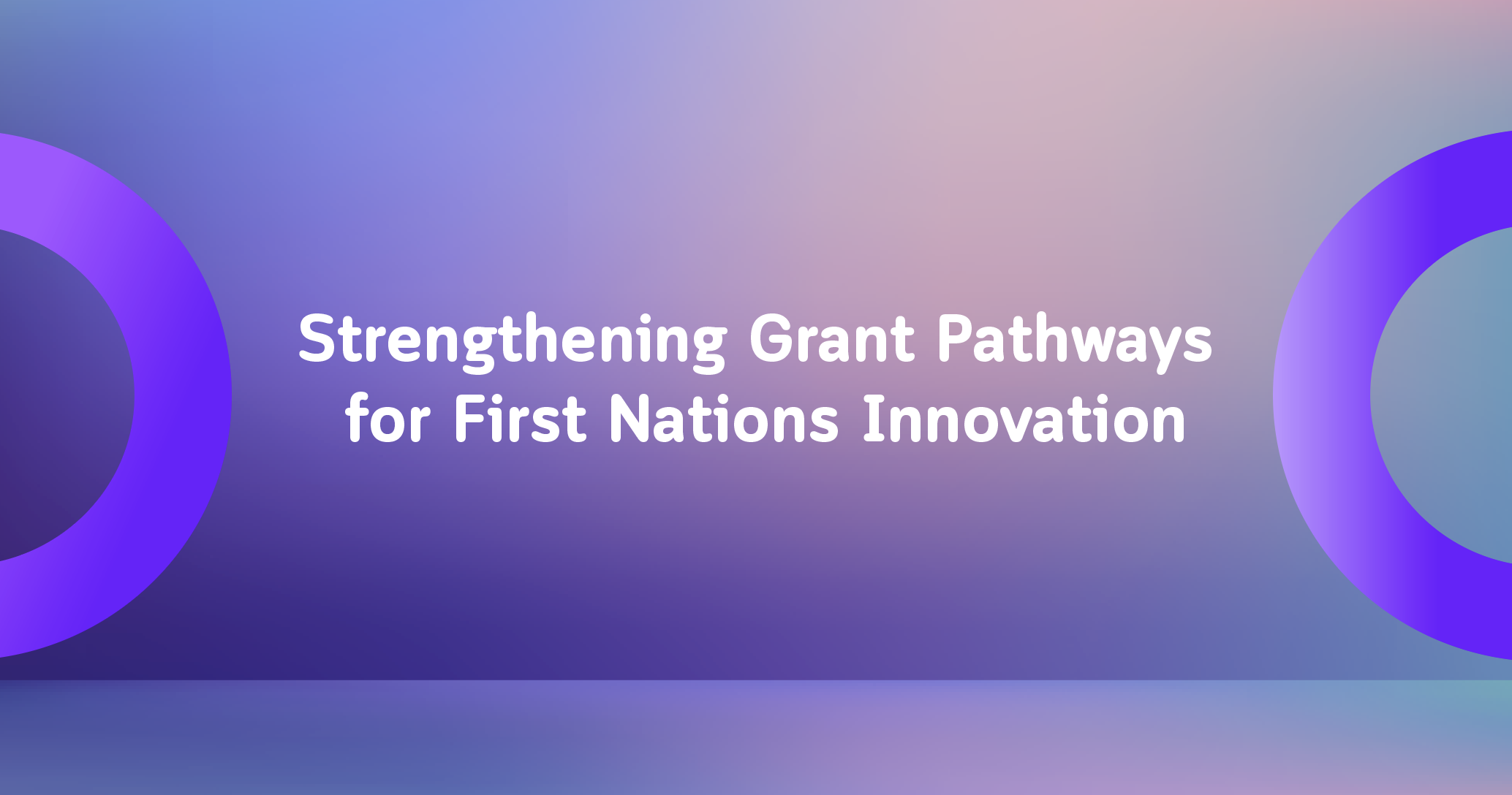 From Capital to Capability: Strengthening Grant Pathways for First Nations Innovation